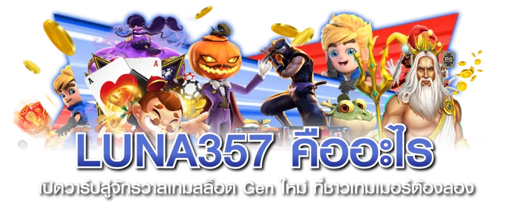 LUNA357 คืออะไร เปิดวาร์ปสู่จักรวาลเกมสล็อต Gen ใหม่ ที่ชาวเกมเมอร์ต้องลอง